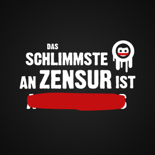 Das Schlimmste an Zensur ist ...